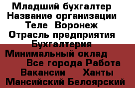 Младший бухгалтер › Название организации ­ Теле2-Воронеж › Отрасль предприятия ­ Бухгалтерия › Минимальный оклад ­ 28 000 - Все города Работа » Вакансии   . Ханты-Мансийский,Белоярский г.